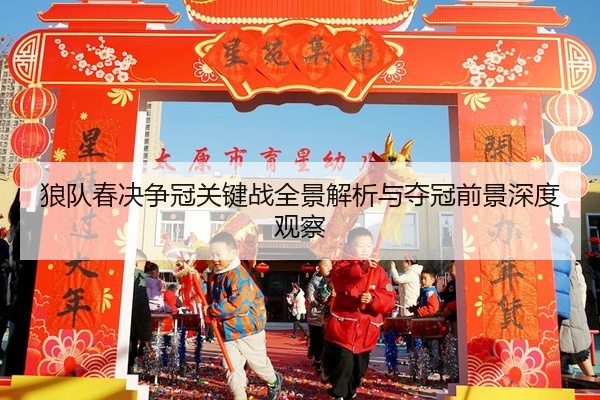 狼队春决争冠关键战全景解析与夺冠前景深度观察